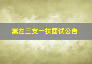 崇左三支一扶面试公告