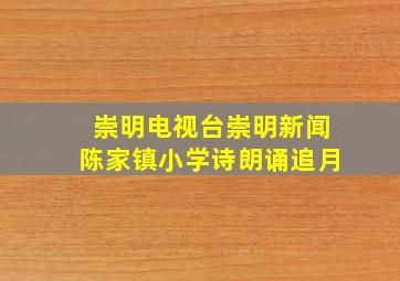 崇明电视台崇明新闻陈家镇小学诗朗诵追月