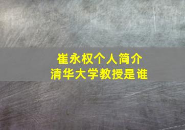 崔永权个人简介清华大学教授是谁