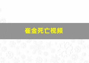 崔金死亡视频