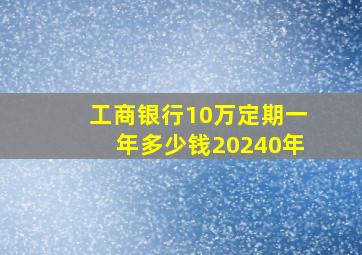 工商银行10万定期一年多少钱20240年