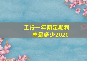 工行一年期定期利率是多少2020