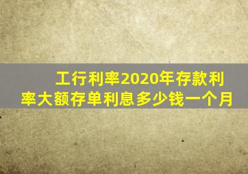 工行利率2020年存款利率大额存单利息多少钱一个月