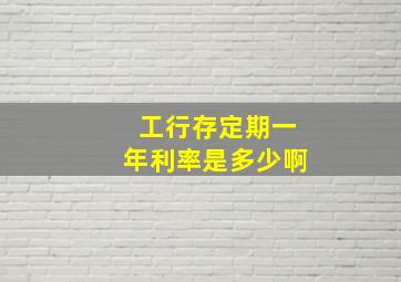 工行存定期一年利率是多少啊