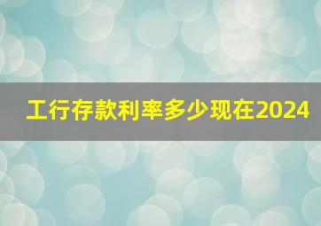 工行存款利率多少现在2024