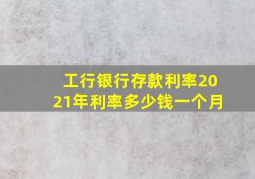 工行银行存款利率2021年利率多少钱一个月