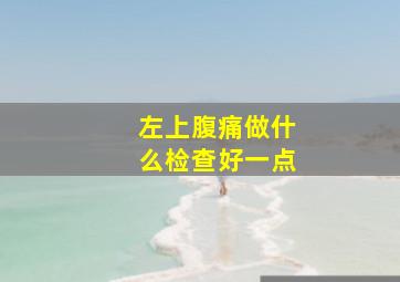 左上腹痛做什么检查好一点