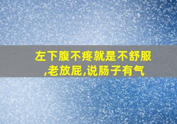 左下腹不疼就是不舒服,老放屁,说肠子有气