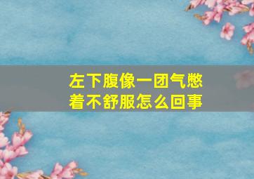 左下腹像一团气憋着不舒服怎么回事