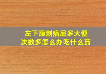 左下腹刺痛屁多大便次数多怎么办吃什么药