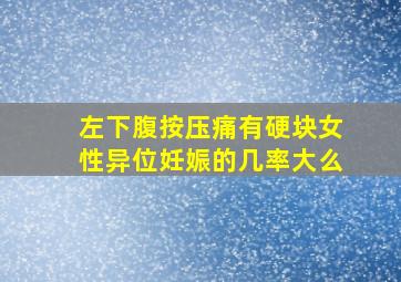 左下腹按压痛有硬块女性异位妊娠的几率大么