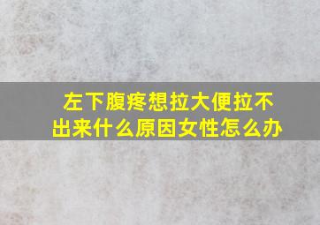 左下腹疼想拉大便拉不出来什么原因女性怎么办