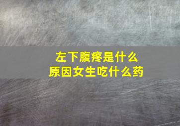 左下腹疼是什么原因女生吃什么药