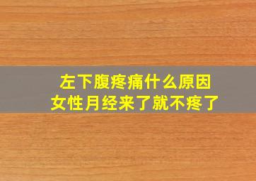 左下腹疼痛什么原因女性月经来了就不疼了