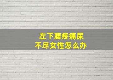 左下腹疼痛尿不尽女性怎么办