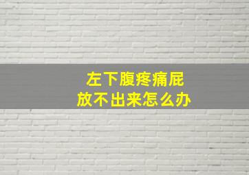 左下腹疼痛屁放不出来怎么办