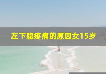 左下腹疼痛的原因女15岁