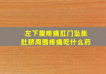 左下腹疼痛肛门坠胀肚脐周围疼痛吃什么药