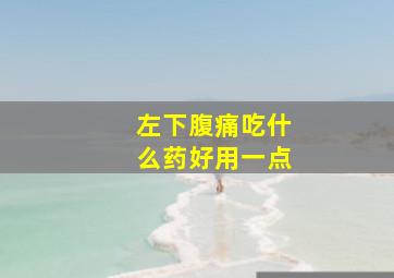 左下腹痛吃什么药好用一点