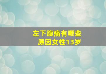 左下腹痛有哪些原因女性13岁