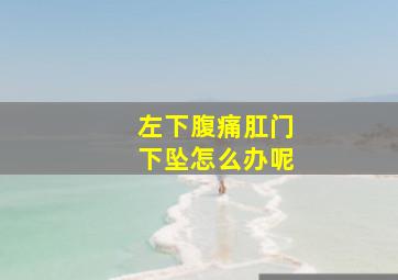 左下腹痛肛门下坠怎么办呢