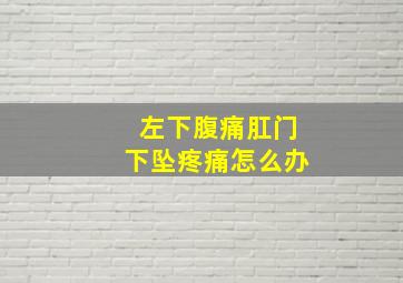 左下腹痛肛门下坠疼痛怎么办