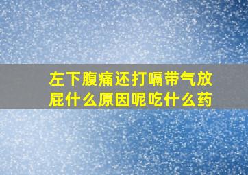 左下腹痛还打嗝带气放屁什么原因呢吃什么药