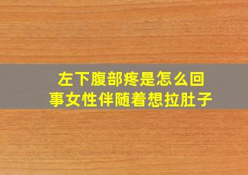 左下腹部疼是怎么回事女性伴随着想拉肚子