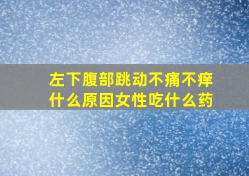 左下腹部跳动不痛不痒什么原因女性吃什么药