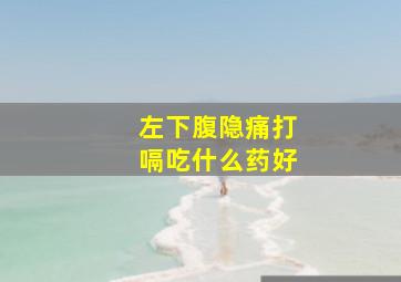 左下腹隐痛打嗝吃什么药好