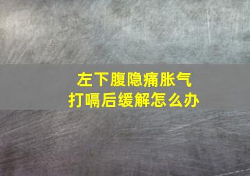 左下腹隐痛胀气打嗝后缓解怎么办