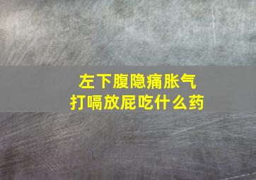 左下腹隐痛胀气打嗝放屁吃什么药