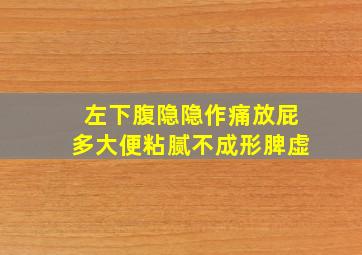 左下腹隐隐作痛放屁多大便粘腻不成形脾虚