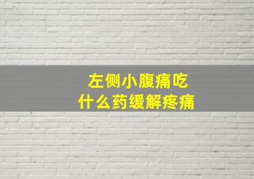 左侧小腹痛吃什么药缓解疼痛