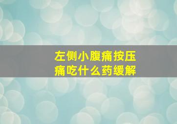 左侧小腹痛按压痛吃什么药缓解