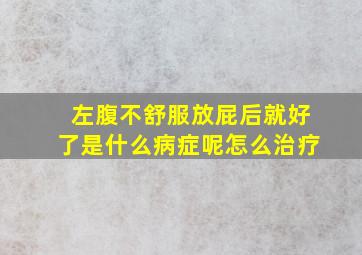 左腹不舒服放屁后就好了是什么病症呢怎么治疗