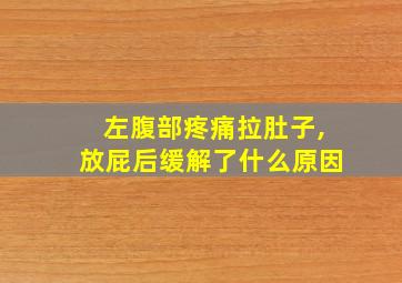 左腹部疼痛拉肚子,放屁后缓解了什么原因