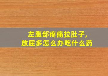 左腹部疼痛拉肚子,放屁多怎么办吃什么药