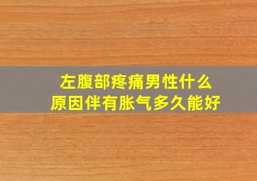 左腹部疼痛男性什么原因伴有胀气多久能好