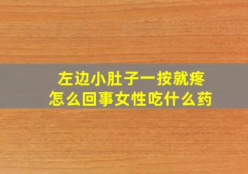 左边小肚子一按就疼怎么回事女性吃什么药