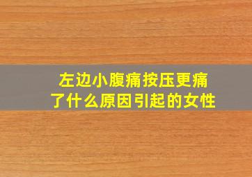 左边小腹痛按压更痛了什么原因引起的女性