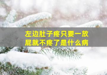 左边肚子疼只要一放屁就不疼了是什么病