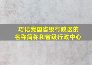 巧记我国省级行政区的名称简称和省级行政中心