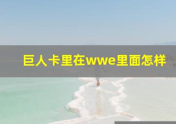 巨人卡里在wwe里面怎样