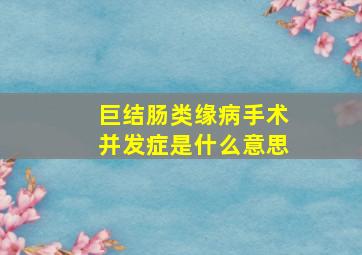 巨结肠类缘病手术并发症是什么意思