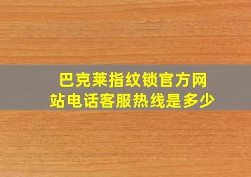 巴克莱指纹锁官方网站电话客服热线是多少