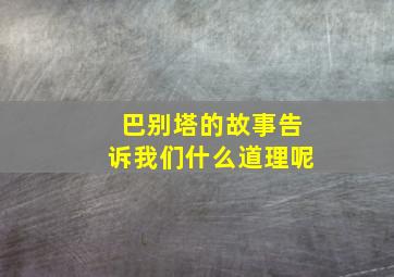 巴别塔的故事告诉我们什么道理呢