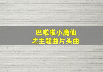 巴啦啦小魔仙之主题曲片头曲