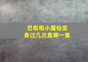 巴啦啦小魔仙变身过几次是哪一集