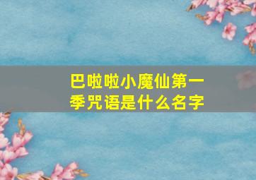 巴啦啦小魔仙第一季咒语是什么名字